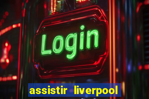 assistir liverpool no futemax